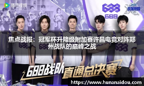 焦点战报：冠军杯升降级附加赛许昌电竞对阵郑州战队的巅峰之战