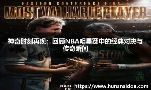 神奇时刻再现：回顾NBA明星赛中的经典对决与传奇瞬间